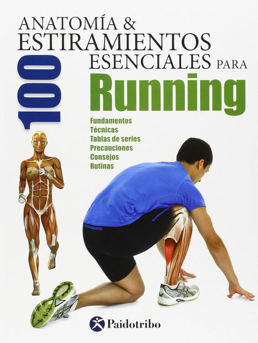 Anatomía y 100 estiramientos para running: Fundamentos, técnicas, tablas de series, precauciones, consejos y rutinas