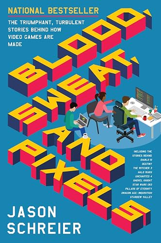 Blood, Sweat, and Pixels: The Triumphant, Turbulent Stories Behind How Video Games Are Made ― A National Bestselling Exposé of Development Hell