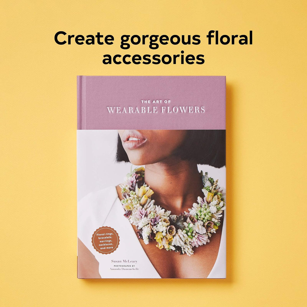 The Art of Wearable Flowers: Floral Rings, Bracelets, Earrings, Necklaces, and More